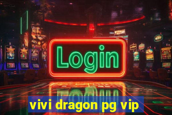 vivi dragon pg vip